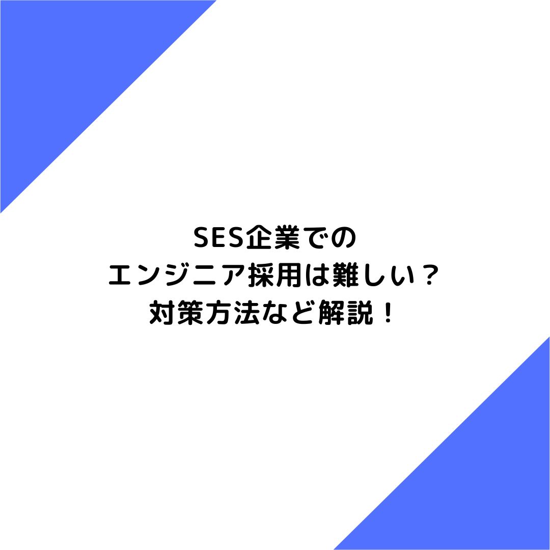 SES企業でのエンジニア採用は難しい？対策の方法など解説！